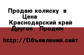 Продаю коляску 2в1 › Цена ­ 8 000 - Краснодарский край Другое » Продам   